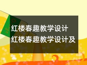 红楼春趣教学设计 红楼春趣教学设计及教学反思一等奖