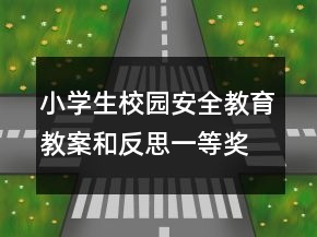 小学生校园安全教育教案和反思一等奖