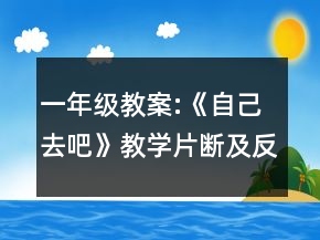 一年级教案:《自己去吧》教学片断及反思一等奖