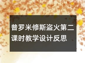 普罗米修斯盗火第二课时教学设计反思一等奖