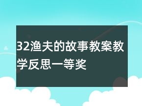 32渔夫的故事教案教学反思一等奖