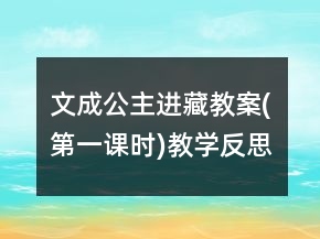 文成公主进藏教案(第一课时)教学反思一等奖
