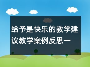 给予是快乐的教学建议教学案例反思一等奖