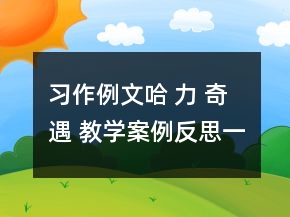 习作例文：哈 力 奇 遇 教学案例反思一等奖
