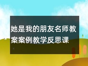 她是我的朋友名师教案案例教学反思课文一等奖