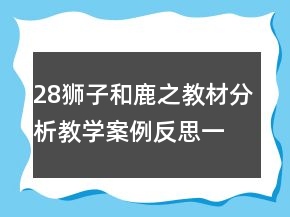28狮子和鹿之教材分析教学案例反思一等奖