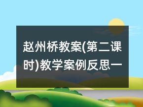赵州桥教案(第二课时)教学案例反思一等奖
