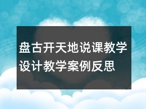 盘古开天地说课教学设计教学案例反思一等奖