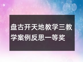 盘古开天地教学三教学案例反思一等奖