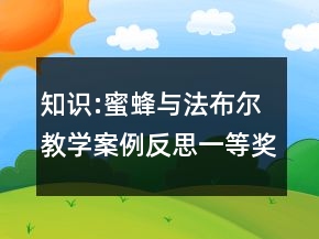 知识:蜜蜂与法布尔教学案例反思一等奖
