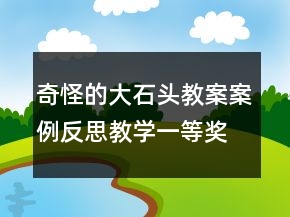 奇怪的大石头教案案例反思教学一等奖
