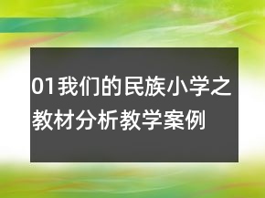 01我们的民族小学之教材分析教学案例反思一等奖