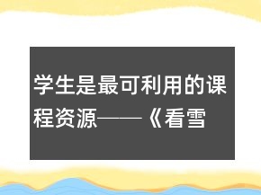 学生是最可利用的课程资源──《看雪》教学案例及反思一等奖