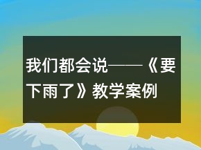 我们都会说──《要下雨了》教学案例及反思一等奖