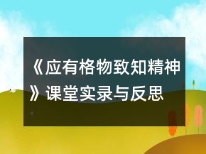 《应有格物致知精神》课堂实录与反思一等奖