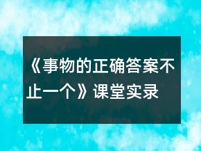 《事物的正确答案不止一个》课堂实录及反思一等奖