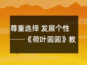 尊重选择 发展个性──《荷叶圆圆》教学案例与反思一等奖