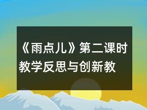 《雨点儿》第二课时教学反思与创新教案一等奖