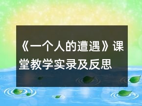 《一个人的遭遇》课堂教学实录及反思一等奖