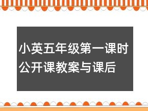 小英五年级第一课时公开课教案与课后反思一等奖
