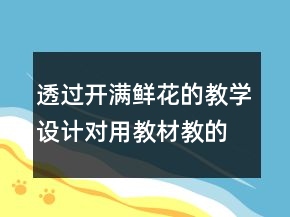 透过开满鲜花的教学设计对用教材教的几点反思一等奖