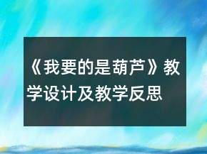 《我要的是葫芦》教学设计及教学反思一等奖
