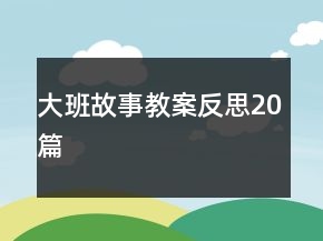 大班故事教案反思20篇