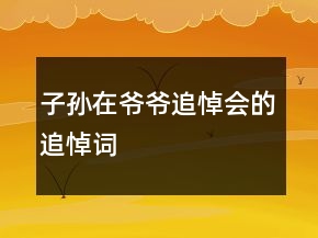 子孙在爷爷追悼会的追悼词