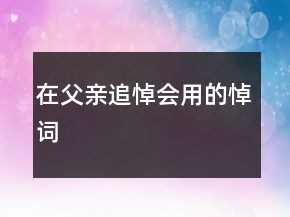 在父亲追悼会用的悼词
