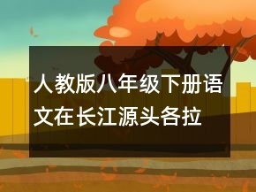 人教版八年级下册语文在长江源头各拉丹东教案 在长江源头各拉丹东教学设计一等奖