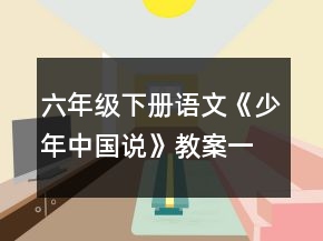 六年级下册语文《少年中国说》教案一等奖