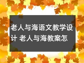 老人与海语文教学设计 老人与海教案怎么写一等奖