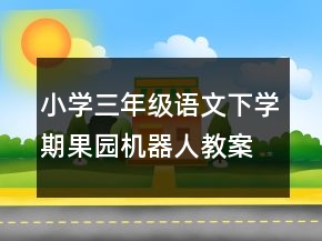 小学三年级语文下学期果园机器人教案一等奖