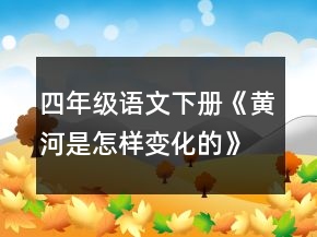 四年级语文下册《黄河是怎样变化的》教案一等奖