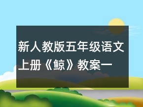 新人教版五年级语文上册《鲸》教案一等奖