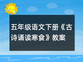 五年级语文下册《古诗诵读寒食》教案一等奖