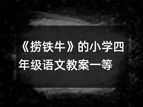 《捞铁牛》的小学四年级语文教案一等奖