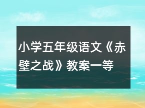 小学五年级语文《赤壁之战》教案一等奖