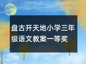 盘古开天地小学三年级语文教案一等奖