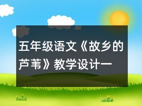 五年级语文《故乡的芦苇》教学设计一等奖