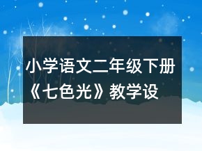 小学语文二年级下册《七色光》教学设计一等奖