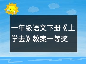 一年级语文下册《上学去》教案一等奖