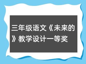三年级语文《未来的》教学设计一等奖