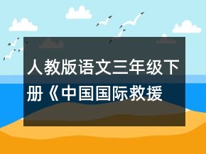 人教版语文三年级下册《中国国际救援队真棒》教学设计一等奖