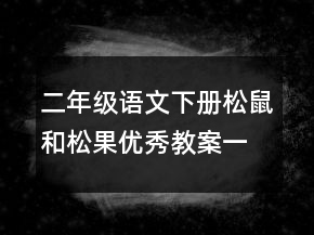 二年级语文下册松鼠和松果优秀教案一等奖