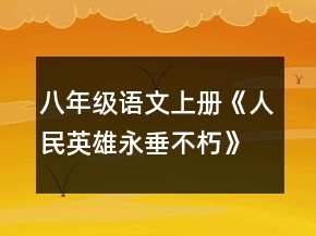八年级语文上册《人民英雄永垂不朽》教案一等奖