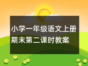 小学一年级语文上册期末第二课时教案一等奖