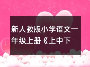 新人教版小学语文一年级上册《上中下大小》教案一等奖