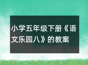 小学五年级下册《语文乐园八》的教案一等奖