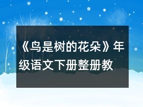 《鸟是树的花朵》年级语文下册整册教案一等奖